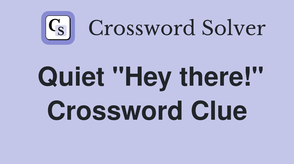 Quiet "Hey there!" Crossword Clue