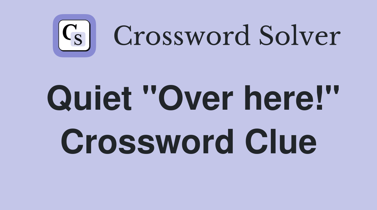 Quiet "Over here!" Crossword Clue