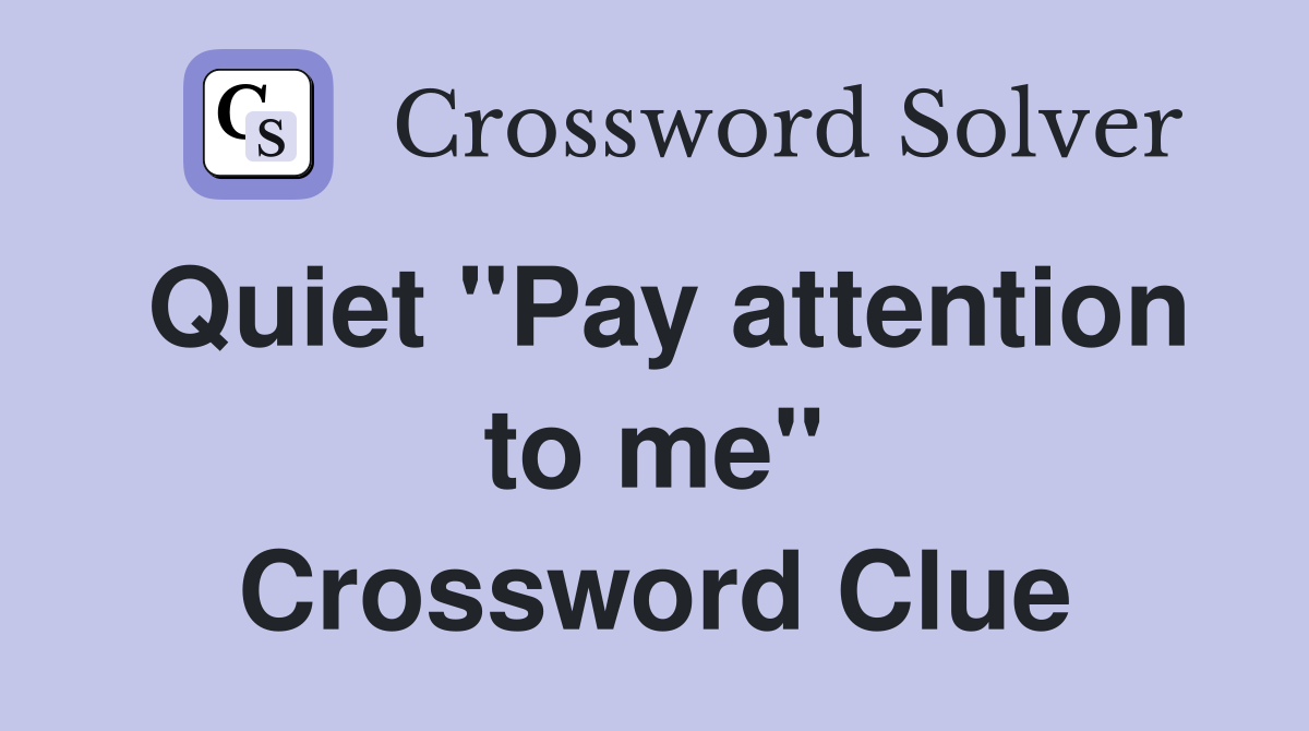 Quiet "Pay attention to me" Crossword Clue