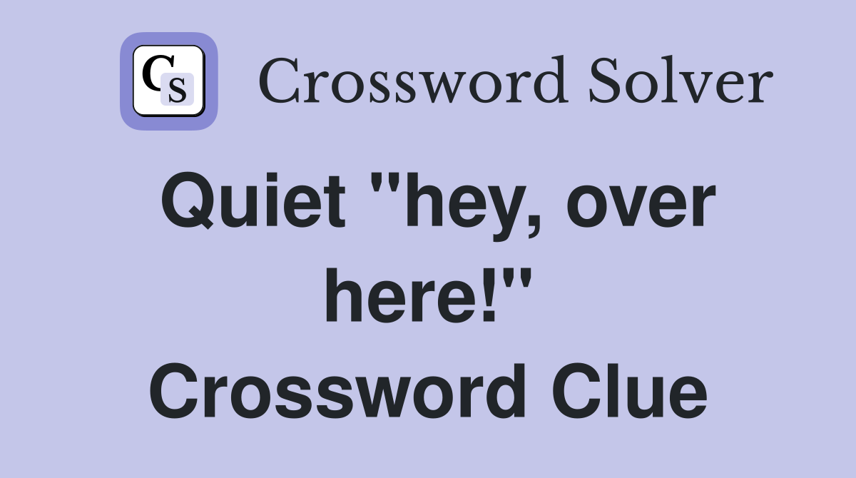 Quiet "hey, over here!" Crossword Clue