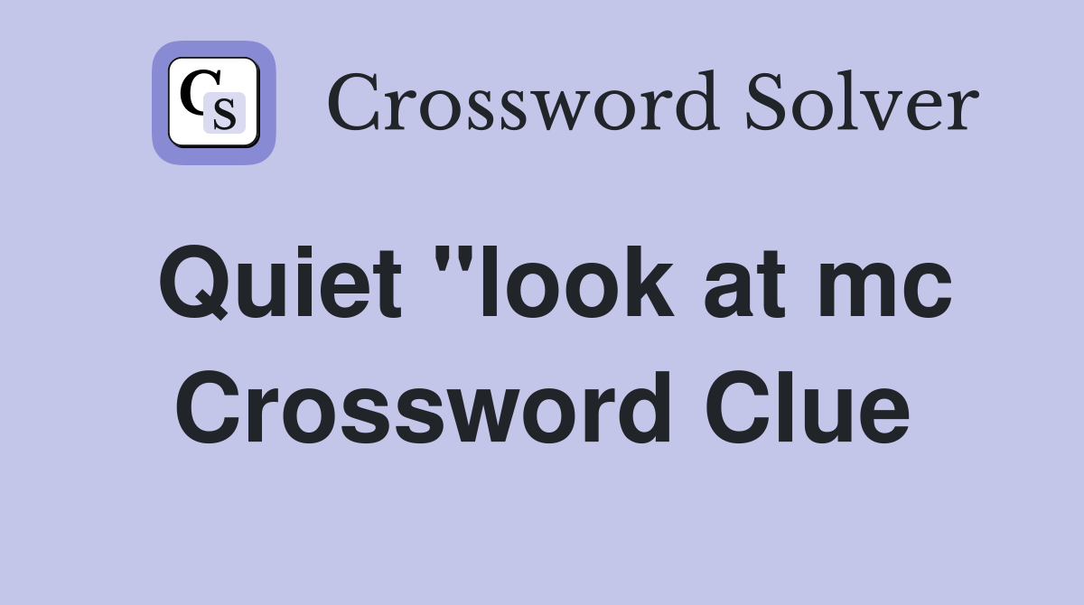 Quiet "look at mc Crossword Clue