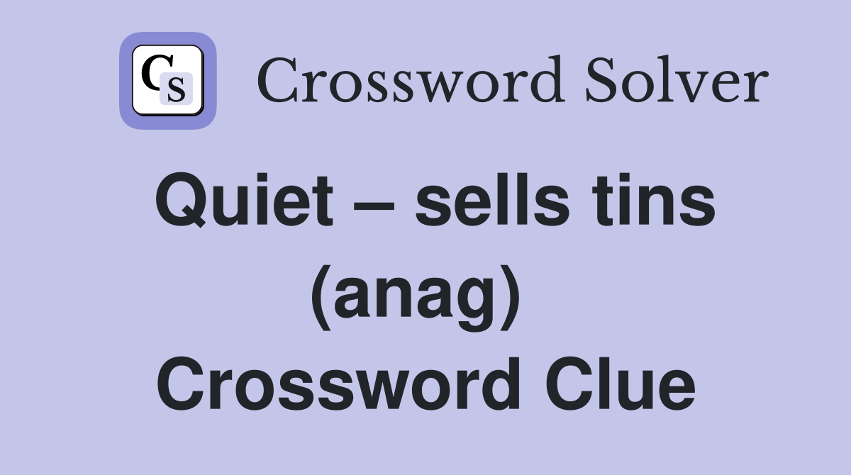 Quiet – sells tins (anag)  Crossword Clue