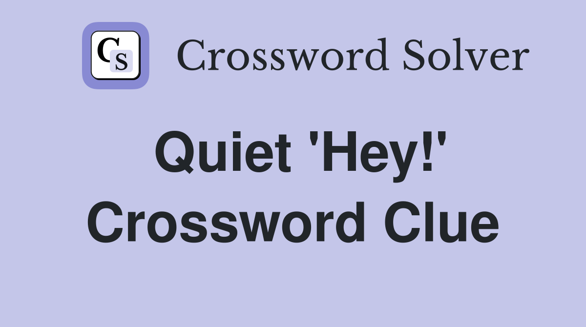Quiet 'Hey!' Crossword Clue