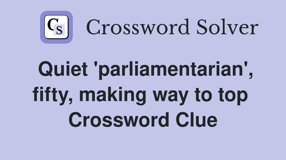 Quiet 'parliamentarian', fifty, making way to top  Crossword Clue