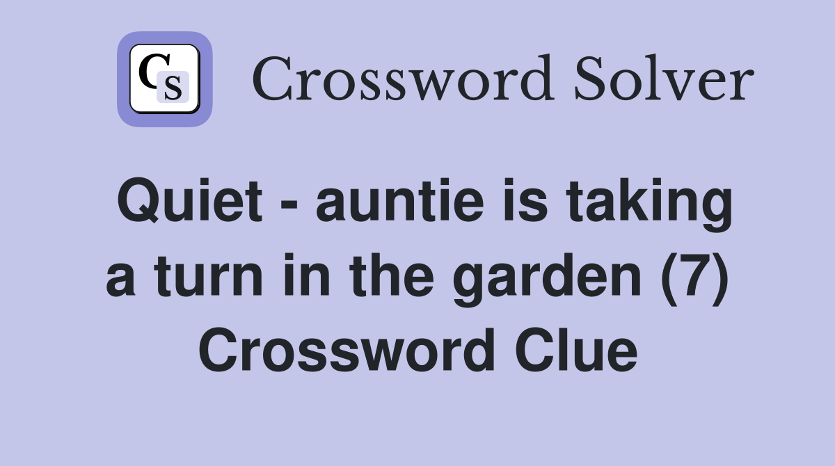 Quiet - auntie is taking a turn in the garden (7) Crossword Clue