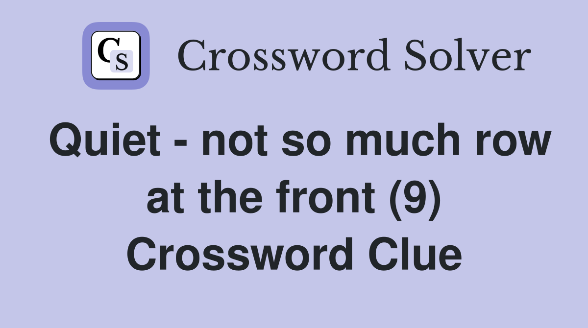 Quiet - not so much row at the front (9) Crossword Clue