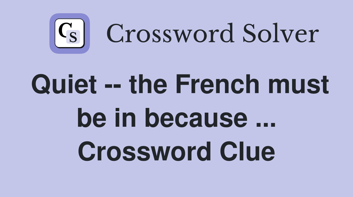 Quiet -- the French must be in because ... Crossword Clue