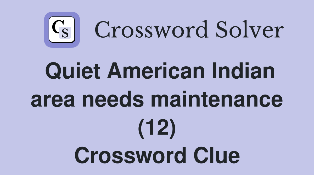 Quiet American Indian area needs maintenance (12) Crossword Clue