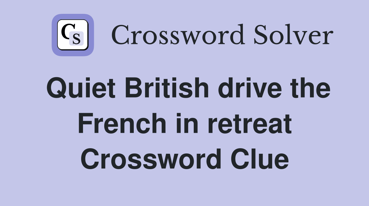 Quiet British drive the French in retreat Crossword Clue