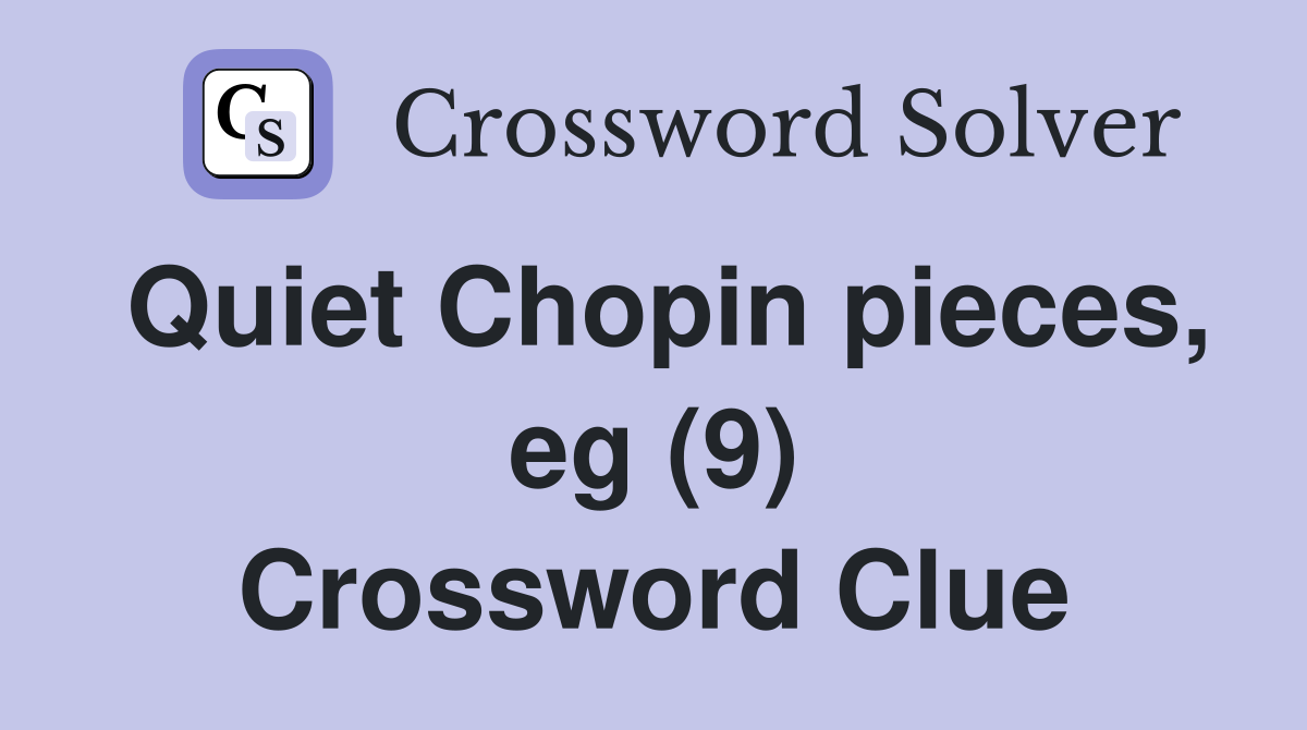 Quiet Chopin pieces, eg (9) Crossword Clue