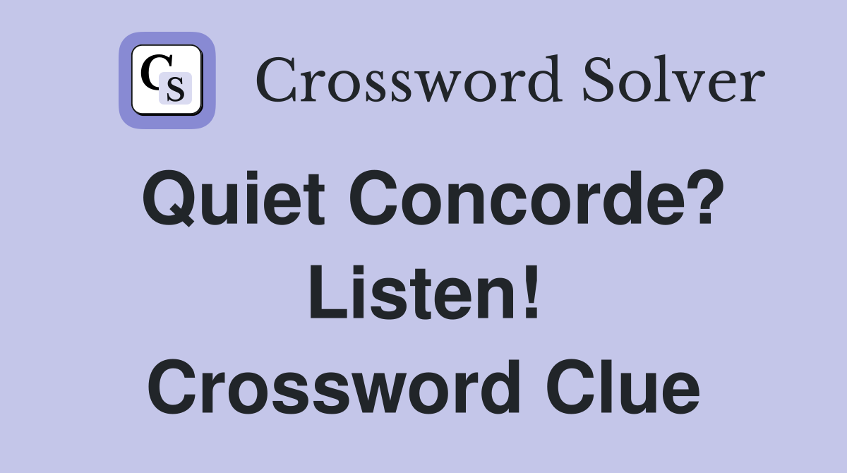 Quiet Concorde? Listen! Crossword Clue