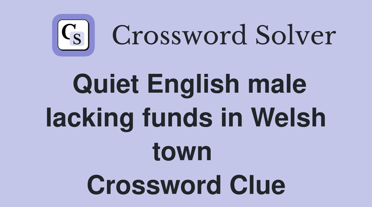 Quiet English male lacking funds in Welsh town  Crossword Clue