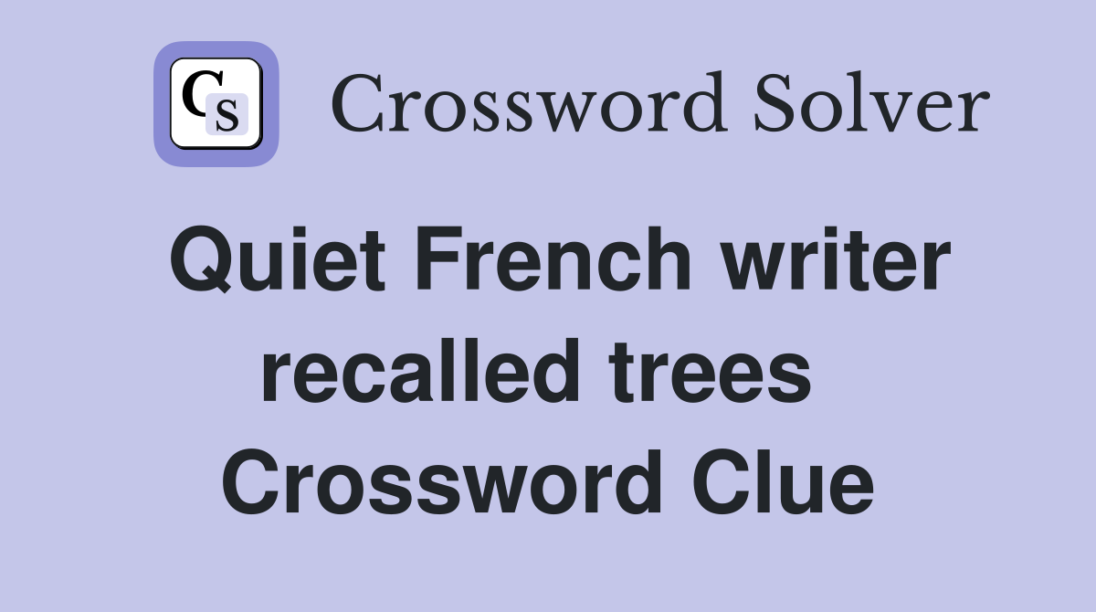 Quiet French writer recalled trees  Crossword Clue