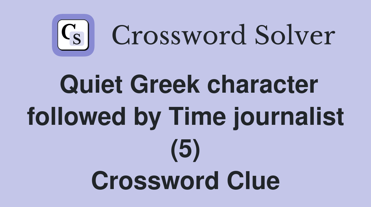 Quiet Greek character followed by Time journalist (5) Crossword Clue