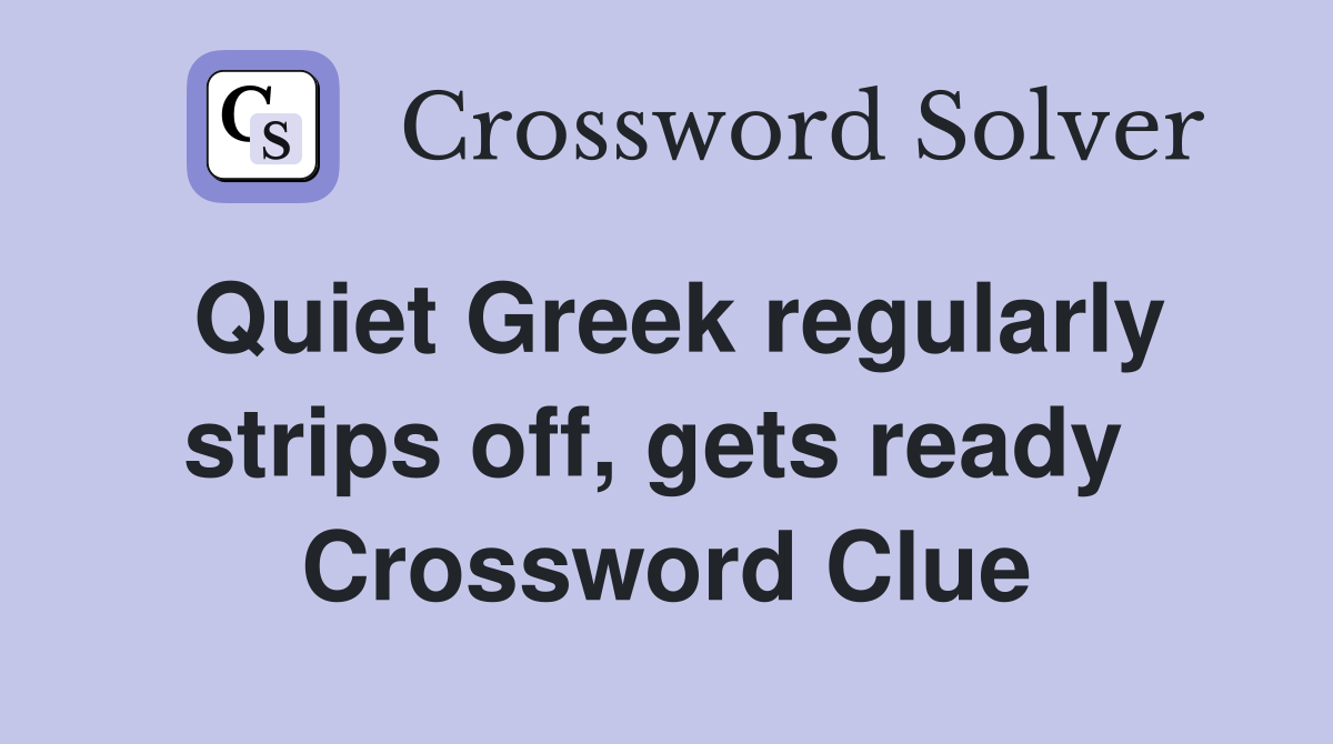 Quiet Greek regularly strips off, gets ready  Crossword Clue
