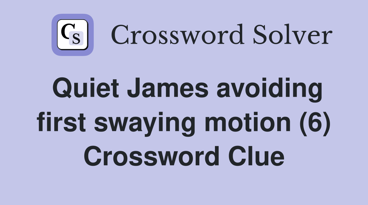 Quiet James avoiding first swaying motion (6) Crossword Clue