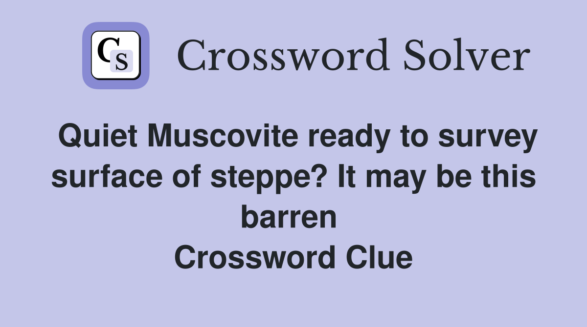Quiet Muscovite ready to survey surface of steppe? It may be this barren  Crossword Clue