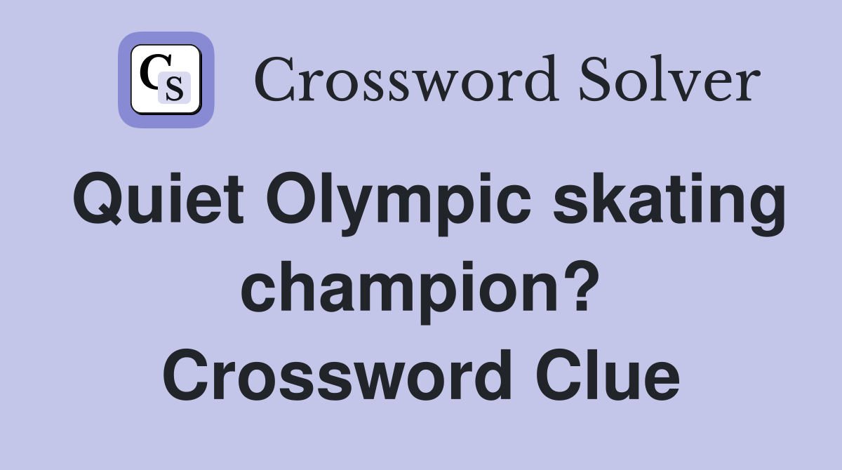 Quiet Olympic skating champion? Crossword Clue