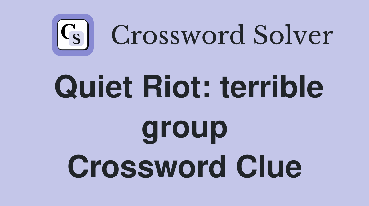 Quiet Riot: terrible group Crossword Clue