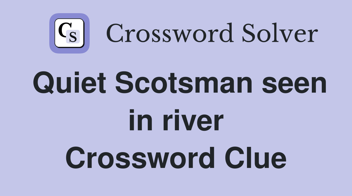 Quiet Scotsman seen in river Crossword Clue