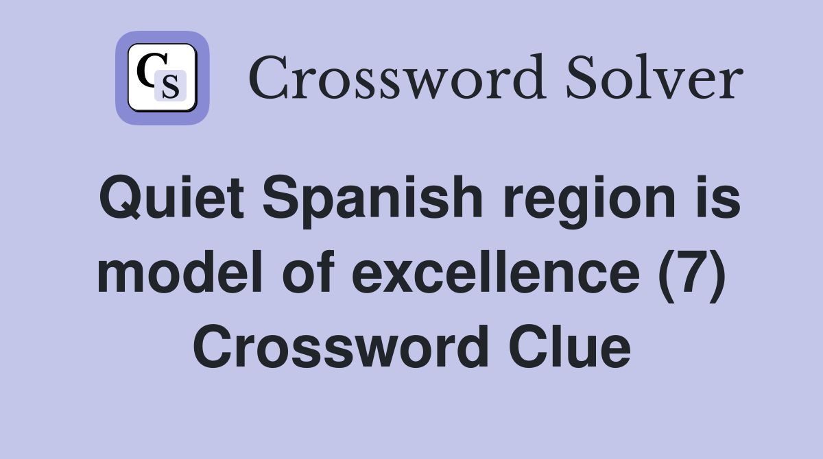 Quiet Spanish region is model of excellence (7) Crossword Clue