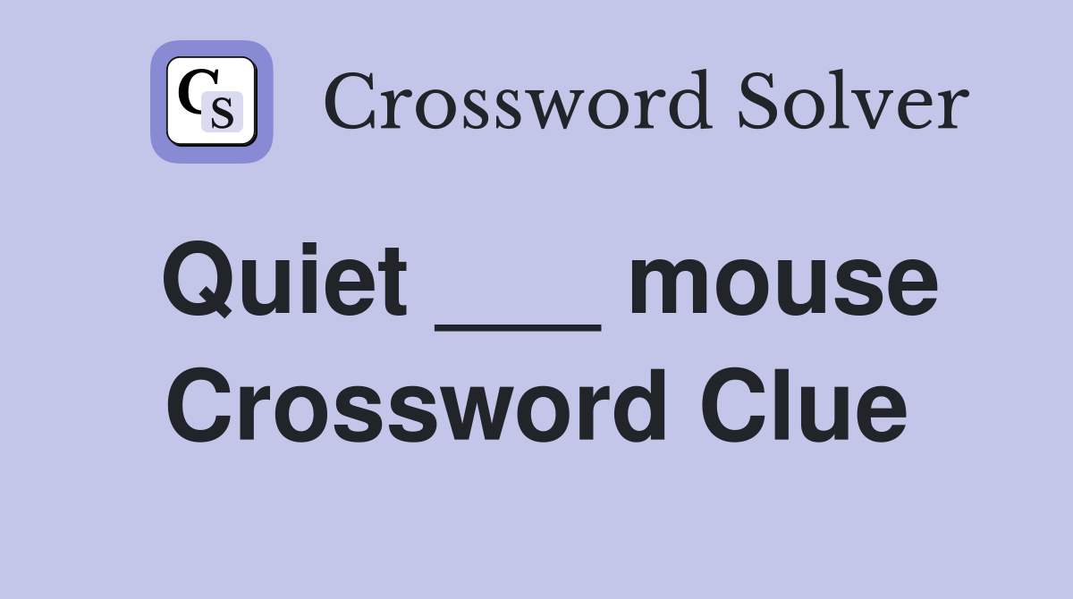 Quiet ___ mouse Crossword Clue