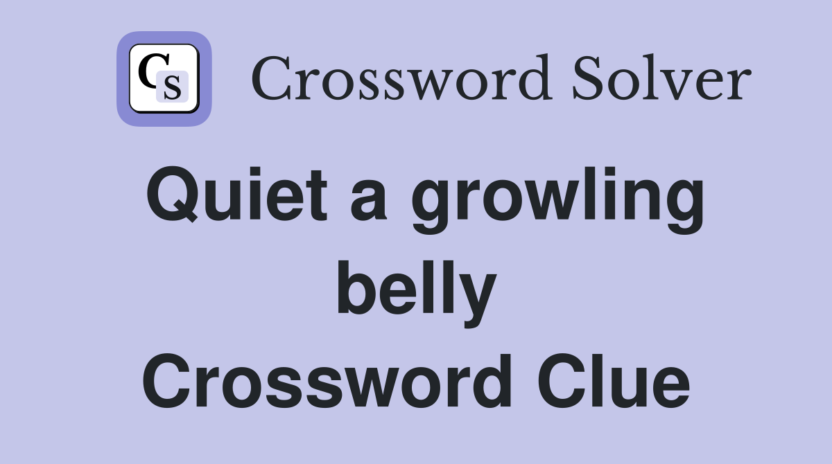 Quiet a growling belly Crossword Clue