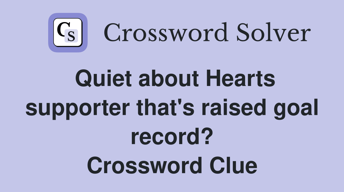 Quiet about Hearts supporter that's raised goal record? Crossword Clue