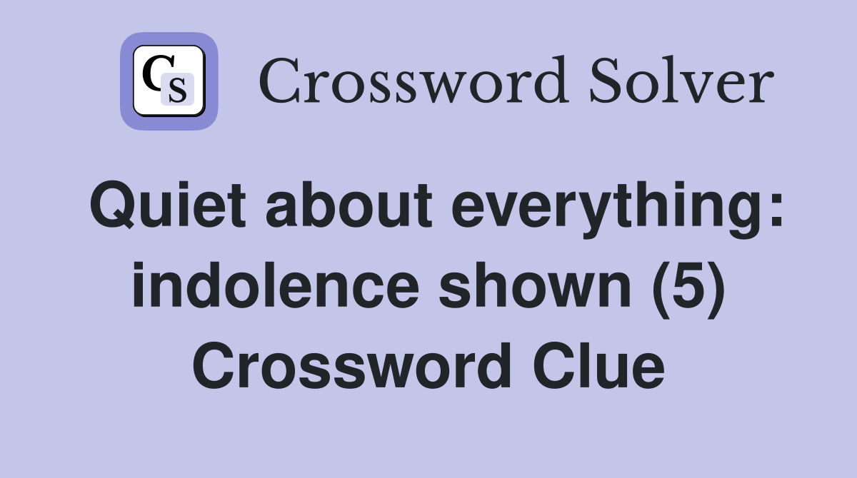 Quiet about everything: indolence shown (5) Crossword Clue