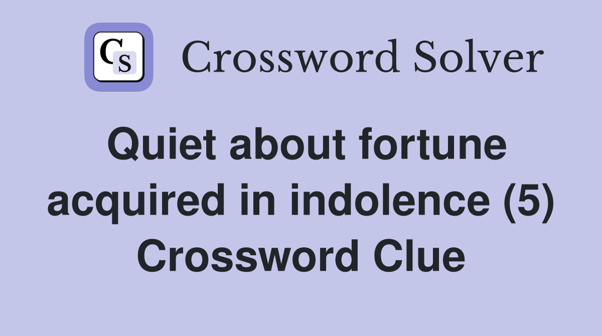 Quiet about fortune acquired in indolence (5) Crossword Clue