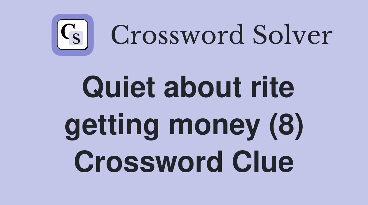 Quiet about rite getting money (8) Crossword Clue