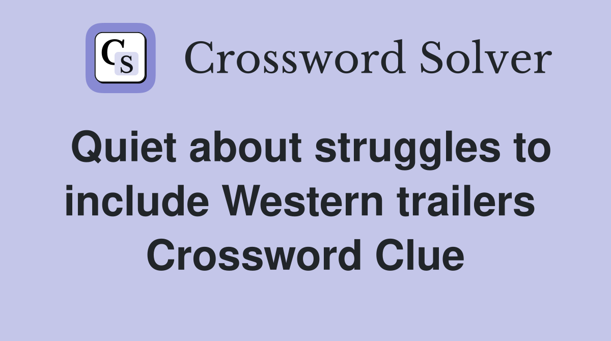 Quiet about struggles to include Western trailers  Crossword Clue