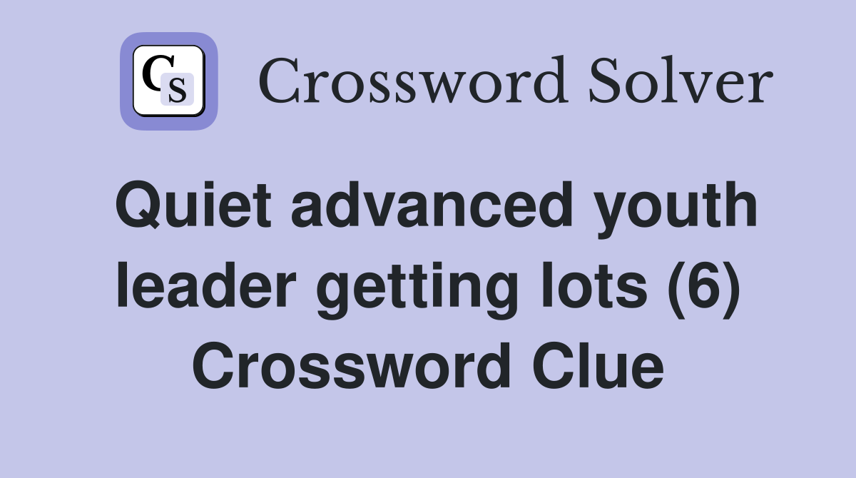 Quiet advanced youth leader getting lots (6) Crossword Clue