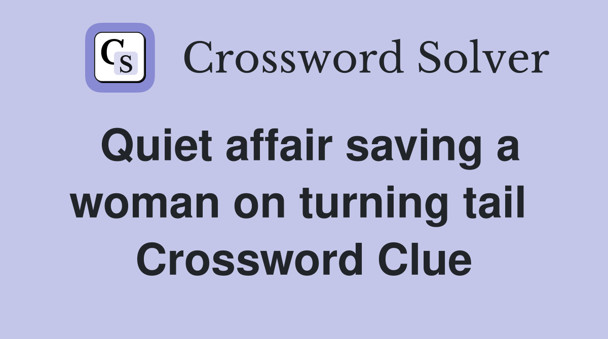 Quiet affair saving a woman on turning tail  Crossword Clue