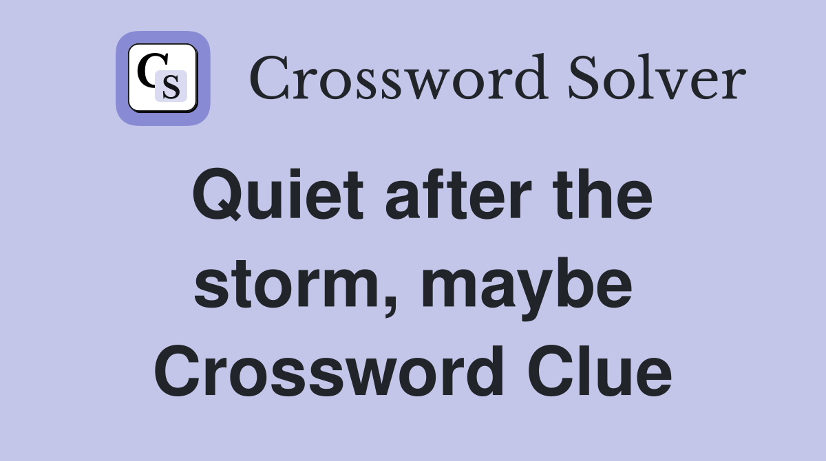 Quiet after the storm, maybe Crossword Clue