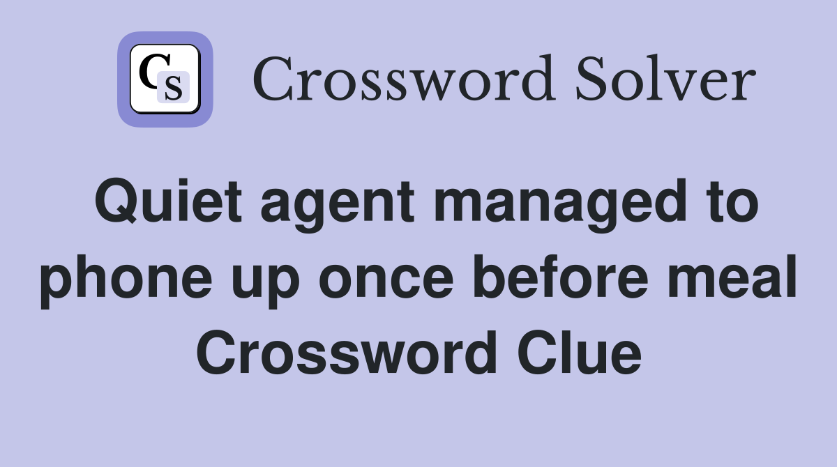 Quiet agent managed to phone up once before meal Crossword Clue