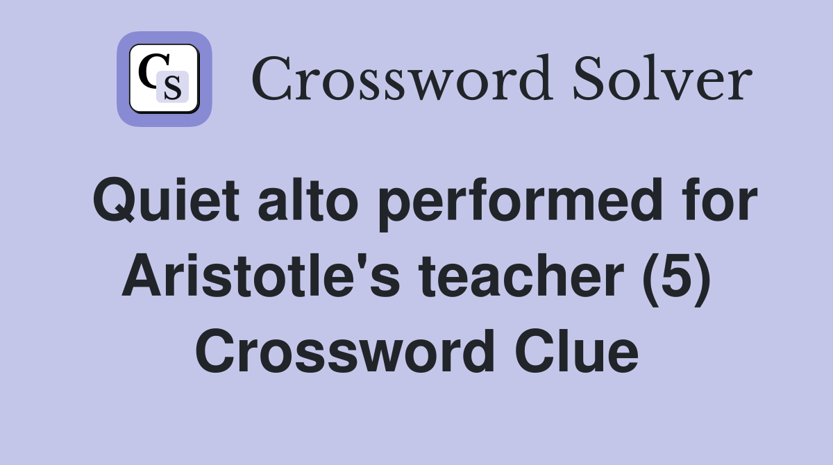 Quiet alto performed for Aristotle's teacher (5) Crossword Clue