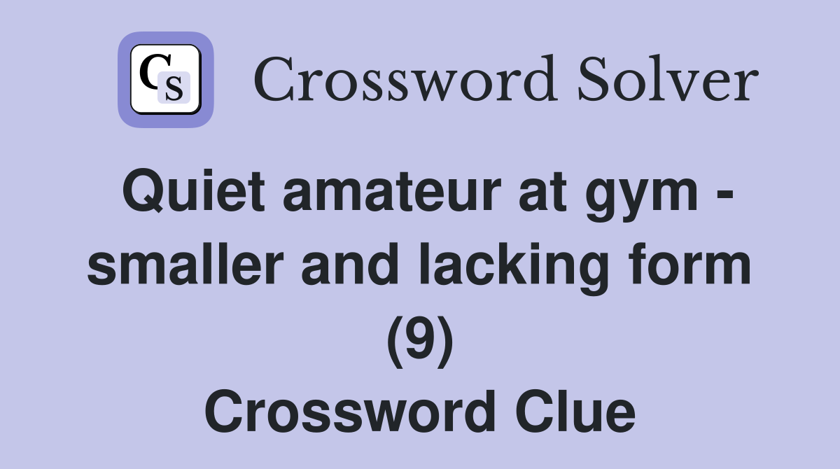 Quiet amateur at gym - smaller and lacking form (9) Crossword Clue