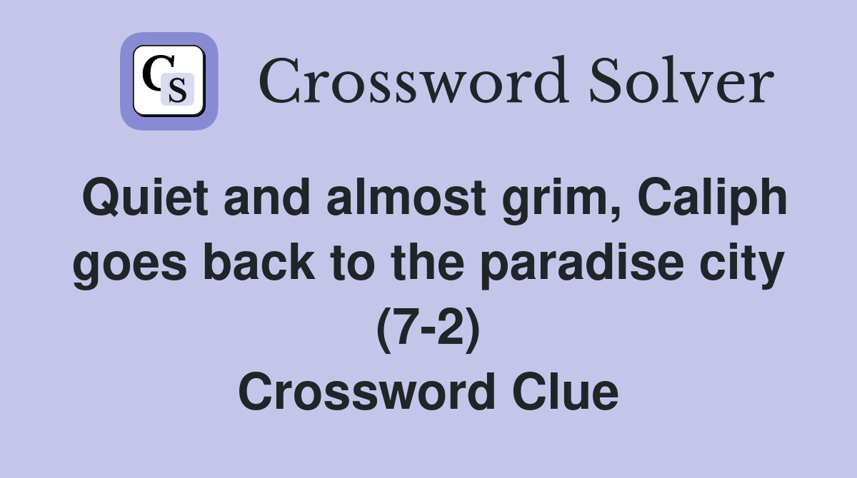 Quiet and almost grim, Caliph goes back to the paradise city (7-2) Crossword Clue