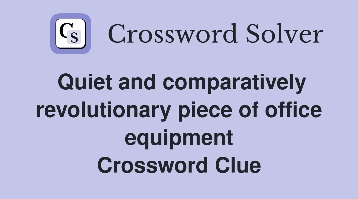 Quiet and comparatively revolutionary piece of office equipment Crossword Clue