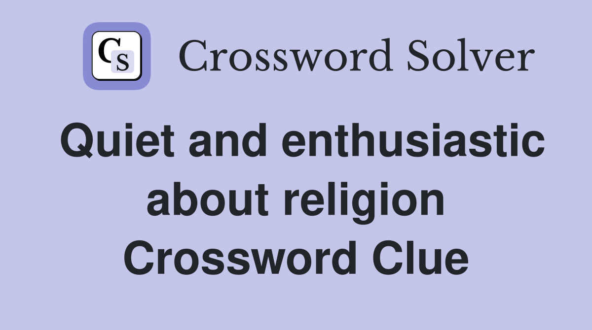 Quiet and enthusiastic about religion Crossword Clue