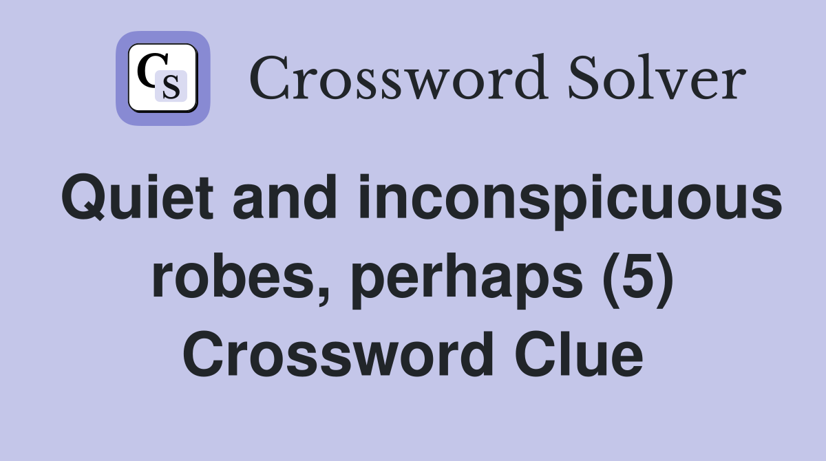 Quiet and inconspicuous robes, perhaps (5) Crossword Clue