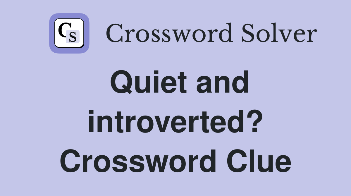 Quiet and introverted? Crossword Clue