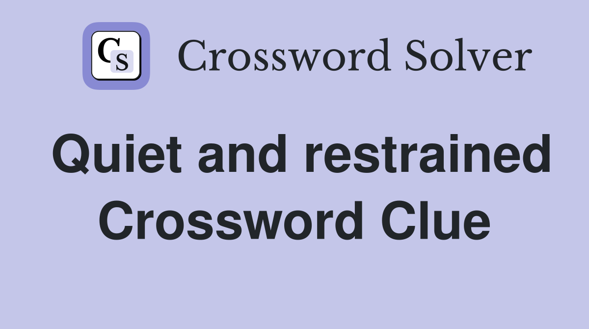 Quiet and restrained Crossword Clue