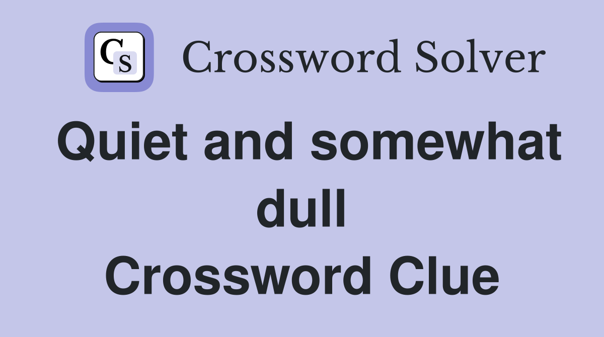 Quiet and somewhat dull Crossword Clue