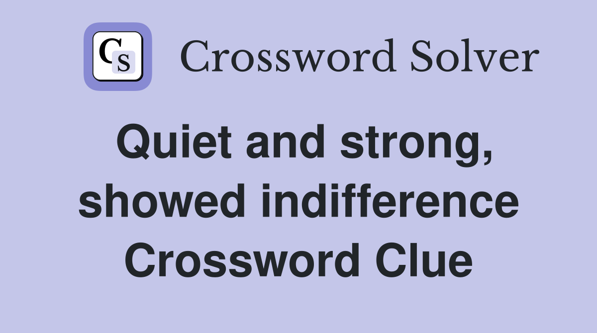 Quiet and strong, showed indifference Crossword Clue