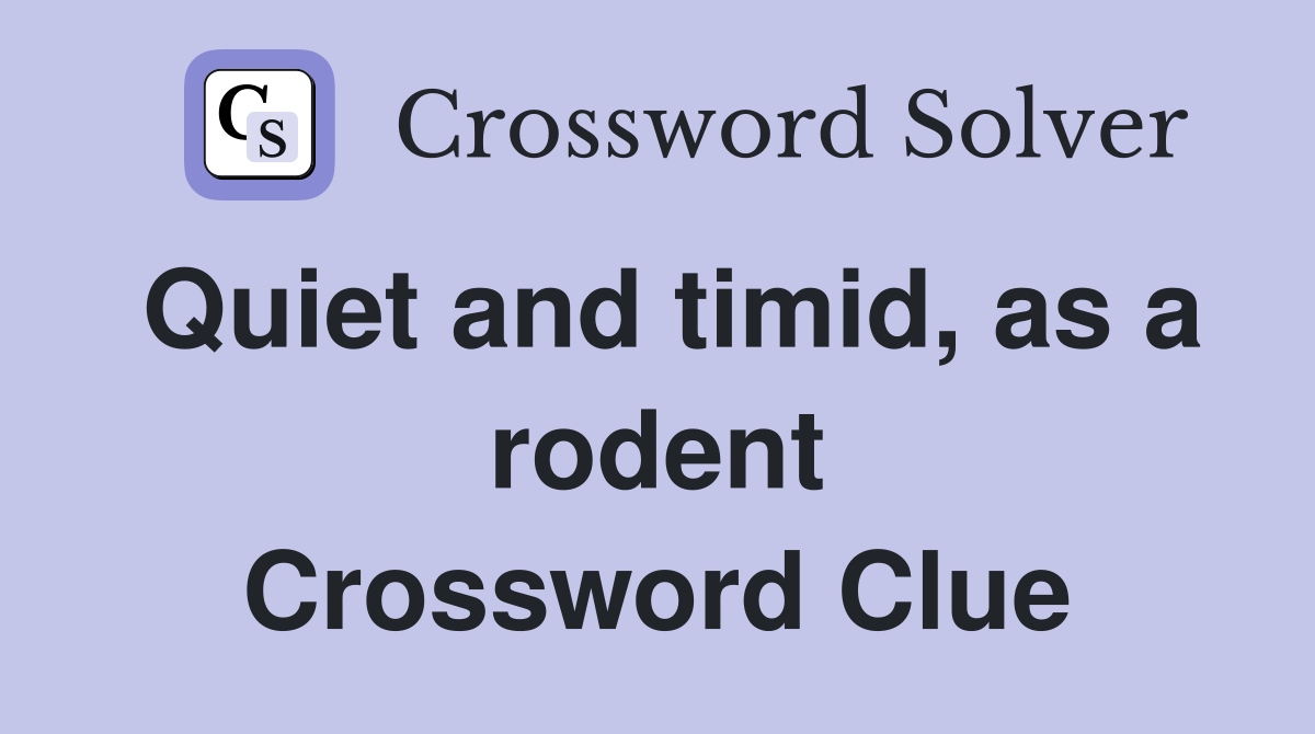 Quiet and timid, as a rodent Crossword Clue
