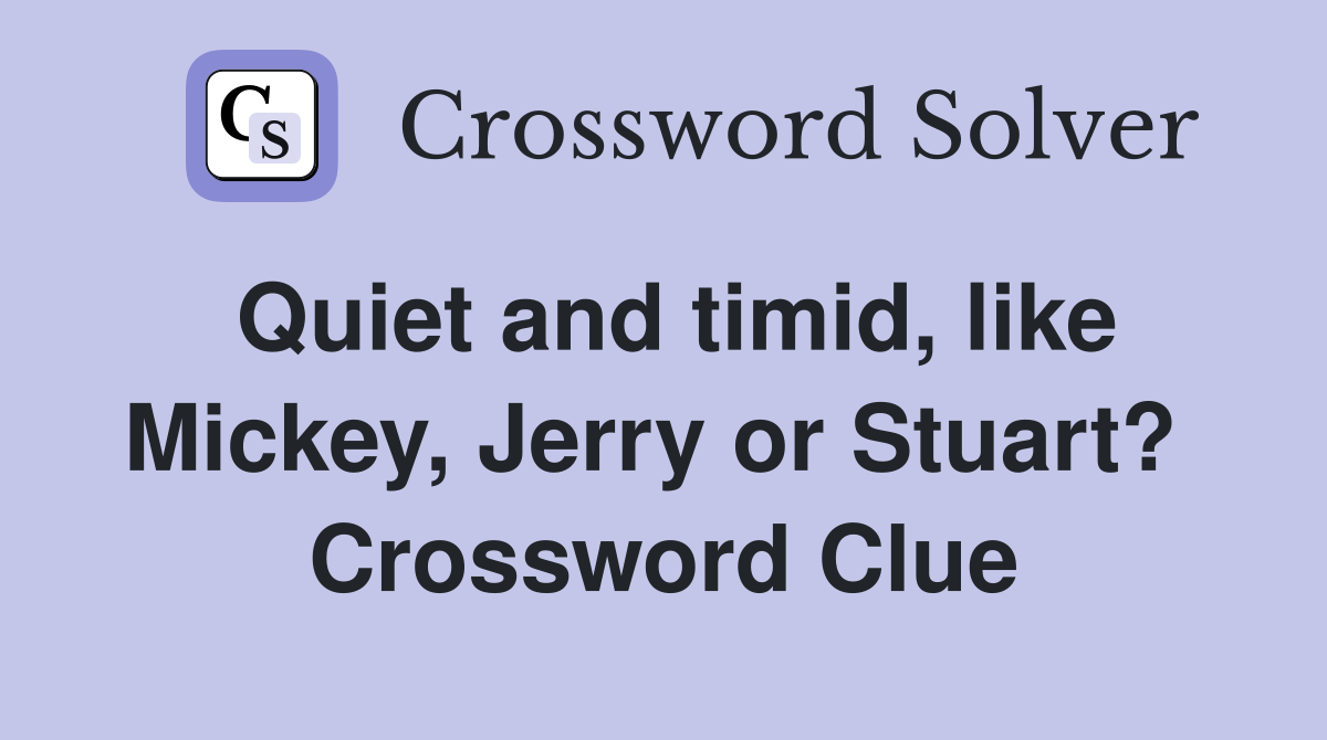 Quiet and timid, like Mickey, Jerry or Stuart?  Crossword Clue