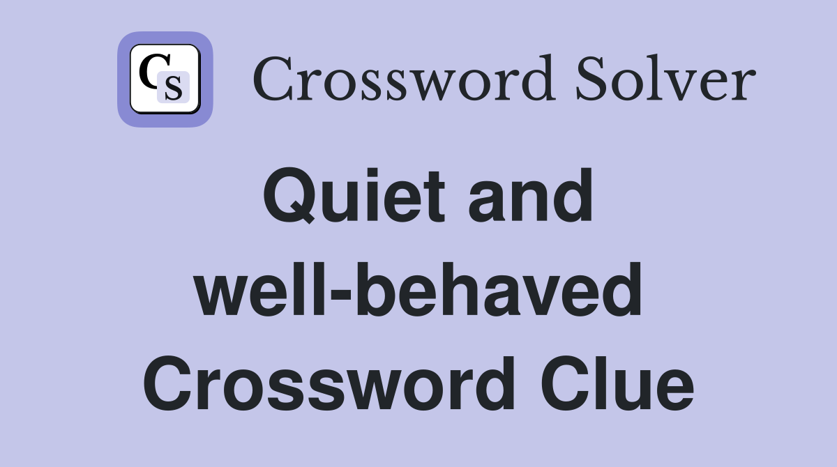 Quiet and well-behaved Crossword Clue