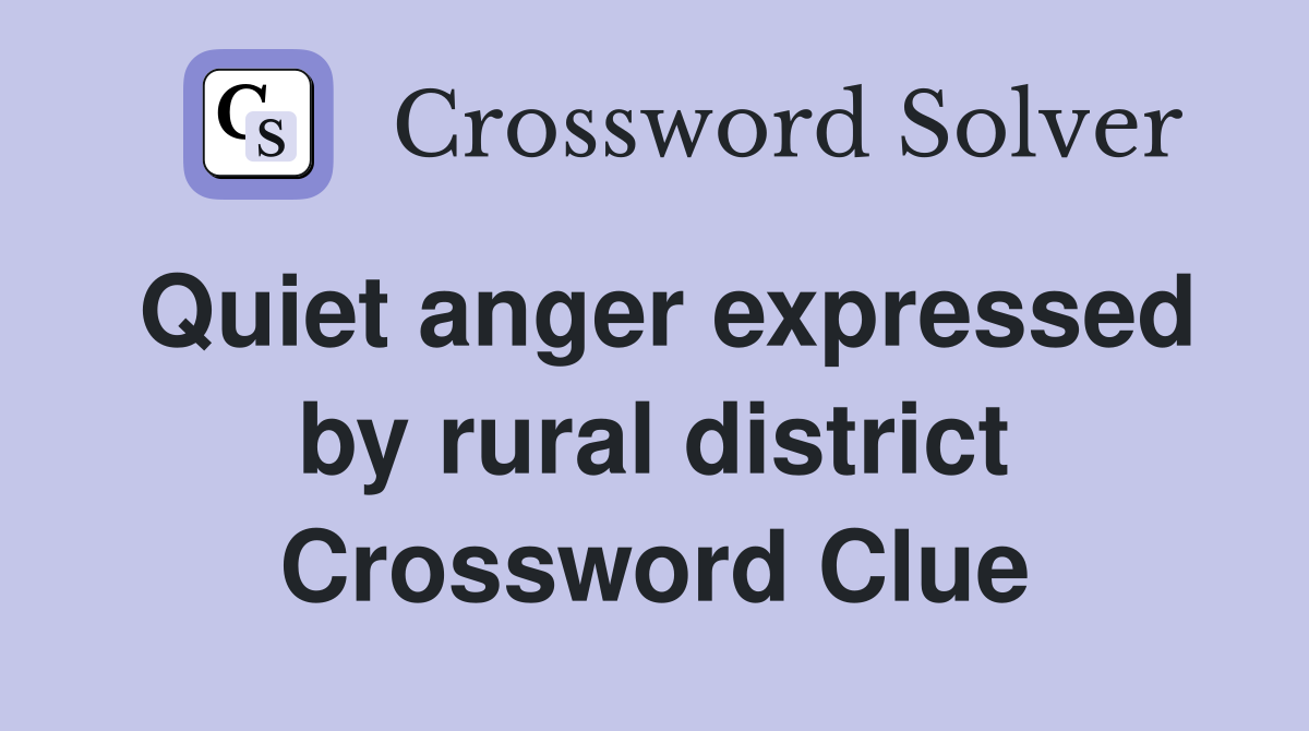 Quiet anger expressed by rural district Crossword Clue